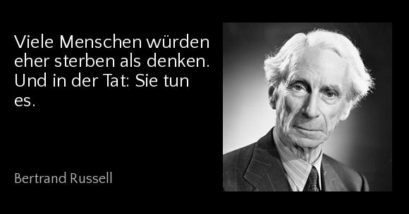 Viele Menschen würden eher sterben als denken. Und in der Tat: Sie tun es. - Bertrand Russell