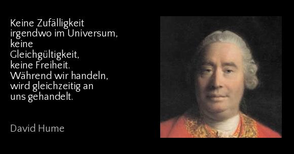 Keine Zufälligkeit irgendwo im Universum, keine Gleichgültigkeit, keine Freiheit. Während wir handeln, wird gleichzeitig an uns gehandelt. - David Hume