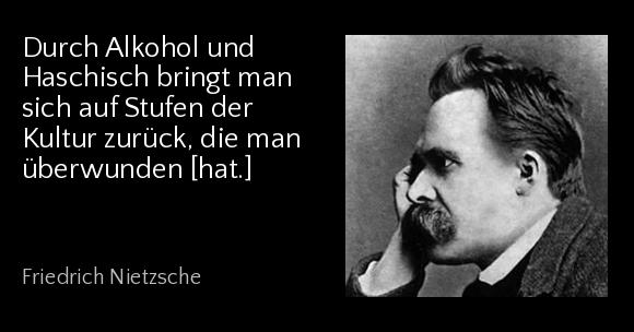 Durch Alkohol und Haschisch bringt man sich auf Stufen der Kultur zurück, die man überwunden [hat.] - Friedrich Nietzsche
