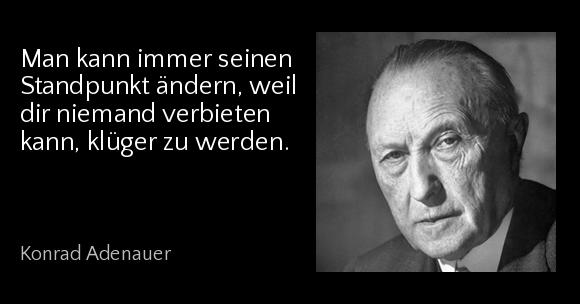 Man kann immer seinen Standpunkt ändern, weil dir niemand verbieten kann, klüger zu werden. - Konrad Adenauer